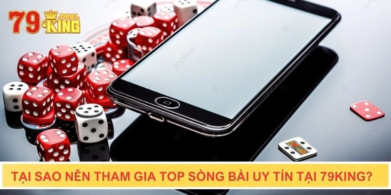 Tại sao nên tham gia top sòng bài uy tín tại 79KING?
