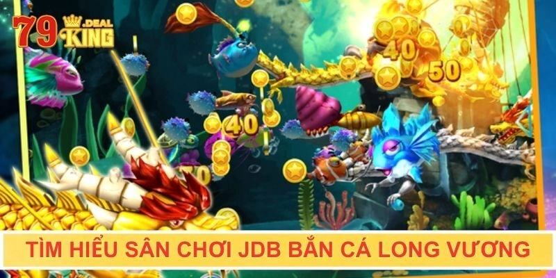 Tìm hiểu sơ lược sân chơi JDB bắn cá Long Vương